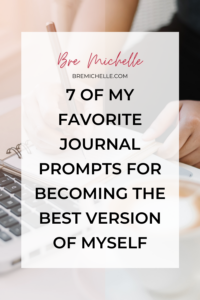 Bre Michelle Mindset Coach for Millennial Women 7 Of My Favorite Journal Prompts For Becoming The Best Version Of Myself
