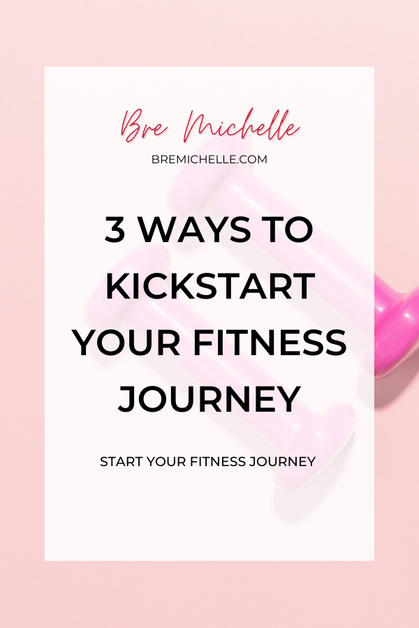 3 Ways To Kickstart Your Fitness Journey